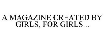 A MAGAZINE CREATED BY GIRLS, FOR GIRLS...