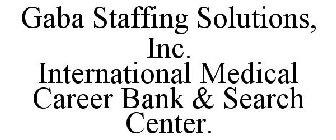 GABA STAFFING SOLUTIONS, INC. INTERNATIONAL MEDICAL CAREER BANK & SEARCH CENTER.