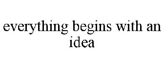 EVERYTHING BEGINS WITH AN IDEA
