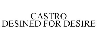 CASTRO DESINED FOR DESIRE