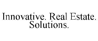 INNOVATIVE. REAL ESTATE. SOLUTIONS.