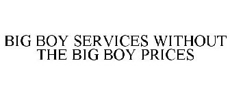 BIG BOY SERVICES WITHOUT THE BIG BOY PRICES