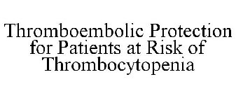 THROMBOEMBOLIC PROTECTION FOR PATIENTS AT RISK OF THROMBOCYTOPENIA