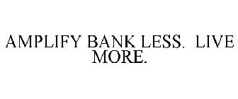 AMPLIFY BANK LESS. LIVE MORE.