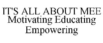 IT'S ALL ABOUT MEE MOTIVATING EDUCATING EMPOWERING