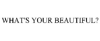 WHAT'S YOUR BEAUTIFUL?