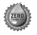 ZERO TRANS FAT IN OUR COOKING OILS, BAKING OILS AND DRESSING.