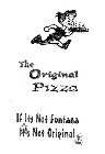 THE ORIGINAL PIZZA IF ITS NOT FONTANA IT'S NOT ORIGINAL