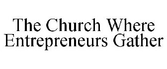 THE CHURCH WHERE ENTREPRENEURS GATHER