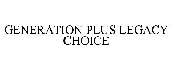 GENERATION PLUS LEGACY CHOICE