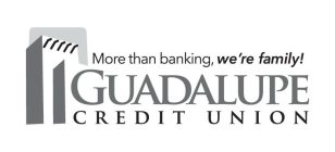 MORE THAN BANKING, WE'RE FAMILY! GUADALUPE CREDIT UNION