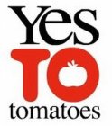 YES TO TOMATOES