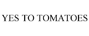 YES TO TOMATOES