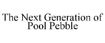 THE NEXT GENERATION OF POOL PEBBLE