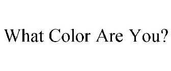 WHAT COLOR ARE YOU?
