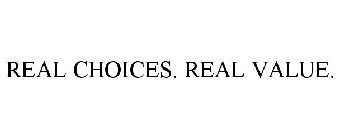 REAL CHOICES. REAL VALUE.