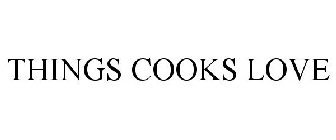 THINGS COOKS LOVE