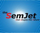 THE SEMJET THAT SHAPES THE FUTURE