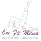 ONE FIT MAMA LOVE YOUR BABY - LOVE YOUR BODY