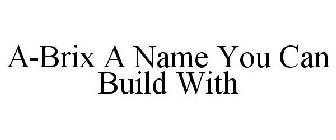 A-BRIX A NAME YOU CAN BUILD WITH