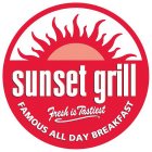 SUNSET GRILL FAMOUS ALL DAY BREAKFAST FRESH IS TASTIEST
