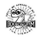 DON'T BE AFRAID TO BE A BOOKWORM THE LIBRARY