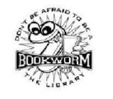 DON'T BE AFRAID TO BE A BOOKWORM THE LIBRARY