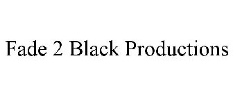 FADE 2 BLACK PRODUCTIONS