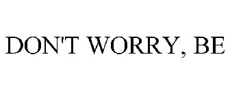 DON'T WORRY, BE