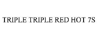 TRIPLE TRIPLE RED HOT 7S