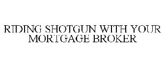 RIDING SHOTGUN WITH YOUR MORTGAGE BROKER