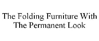 THE FOLDING FURNITURE WITH THE PERMANENT LOOK