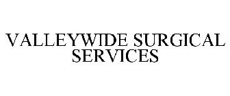 VALLEYWIDE SURGICAL SERVICES