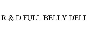 R & D FULL BELLY DELI
