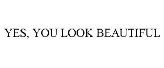YES, YOU LOOK BEAUTIFUL