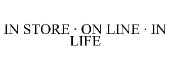 IN STORE · ON LINE · IN LIFE