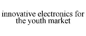 INNOVATIVE ELECTRONICS FOR THE YOUTH MARKET