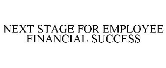 NEXT STAGE FOR EMPLOYEE FINANCIAL SUCCESS
