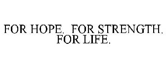 FOR HOPE. FOR STRENGTH. FOR LIFE.