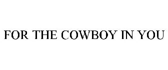 FOR THE COWBOY IN YOU
