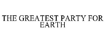 THE GREATEST PARTY FOR EARTH