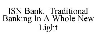 ISN BANK. TRADITIONAL BANKING IN A WHOLE NEW LIGHT