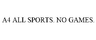 A4 ALL SPORTS. NO GAMES.