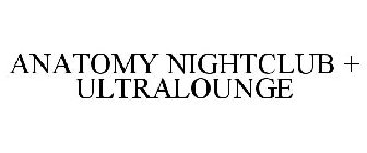 ANATOMY NIGHTCLUB + ULTRALOUNGE