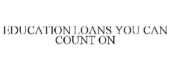 EDUCATION LOANS YOU CAN COUNT ON