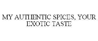 MY AUTHENTIC SPICES, YOUR EXOTIC TASTE