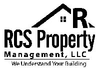 R RCS PROPERTY MANAGEMENT, LLC WE UNDERSTAND YOUR BUILDING