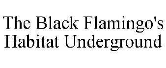 THE BLACK FLAMINGO'S HABITAT UNDERGROUND