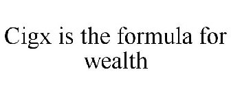 CIGX IS THE FORMULA FOR WEALTH