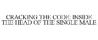 CRACKING THE CODE: INSIDE THE HEAD OF THE SINGLE MALE